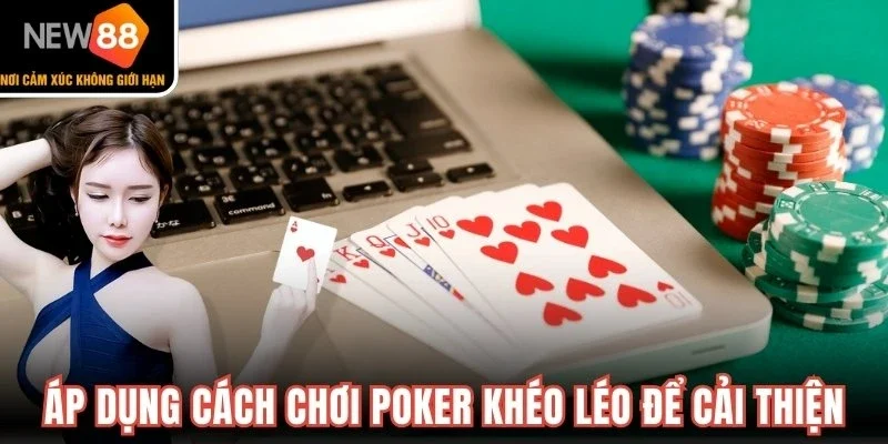 Áp dụng cách chơi Poker khéo léo để cải thiện thành tích