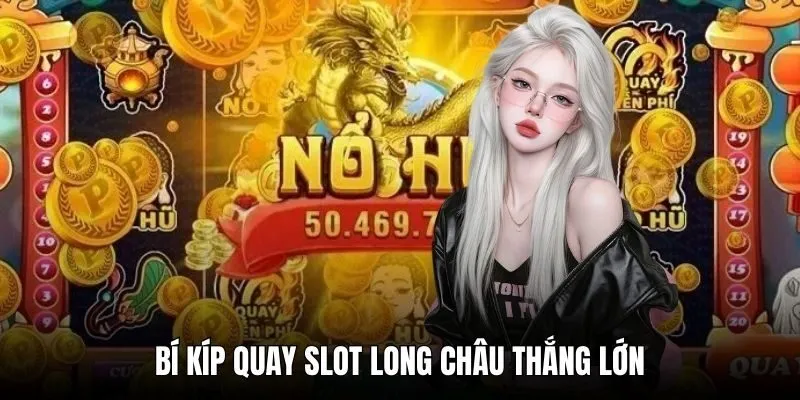 Bí kíp quay slot Long Châu thắng lớn
