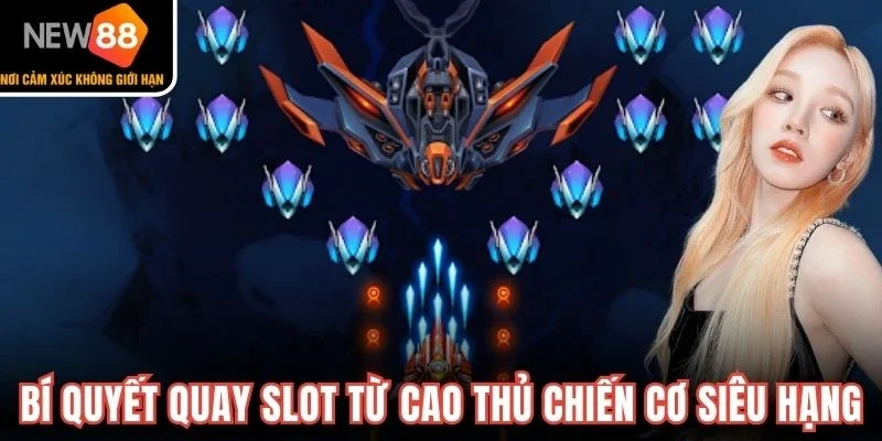 Bí quyết quay slot từ cao thủ chiến cơ siêu hạng