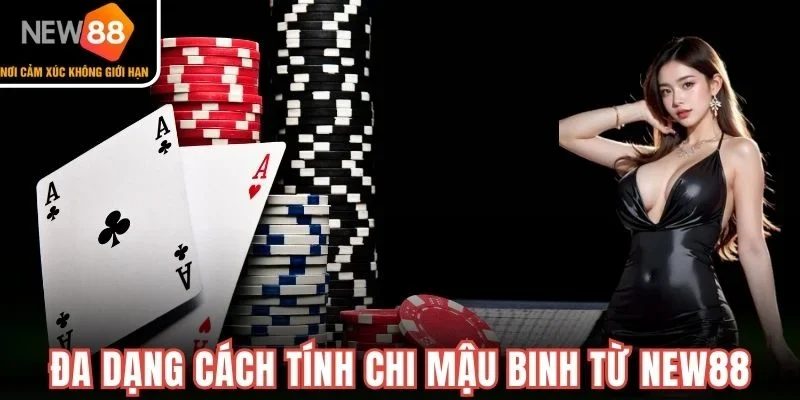 Đa dạng cách tính chi Mậu Binh từ New88