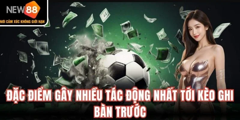 Đặc điểm gây nhiều tác động nhất tới kèo ghi bàn trước