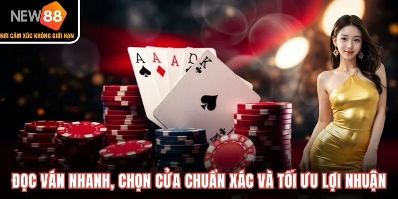Đọc ván nhanh, chọn cửa chuẩn xác và tối ưu lợi nhuận