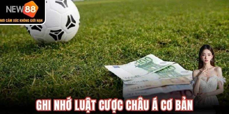 Ghi nhớ luật cược châu Á cơ bản 