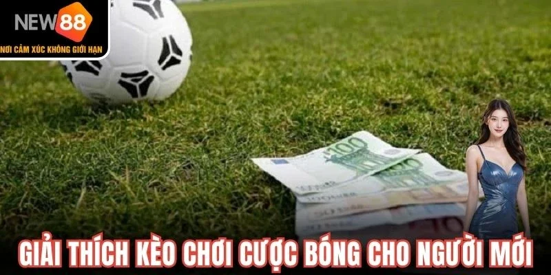 Giải thích kèo chơi cược bóng cho người mới