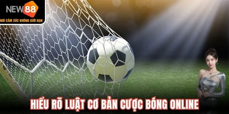 Hiểu rõ luật cơ bản cược bóng online