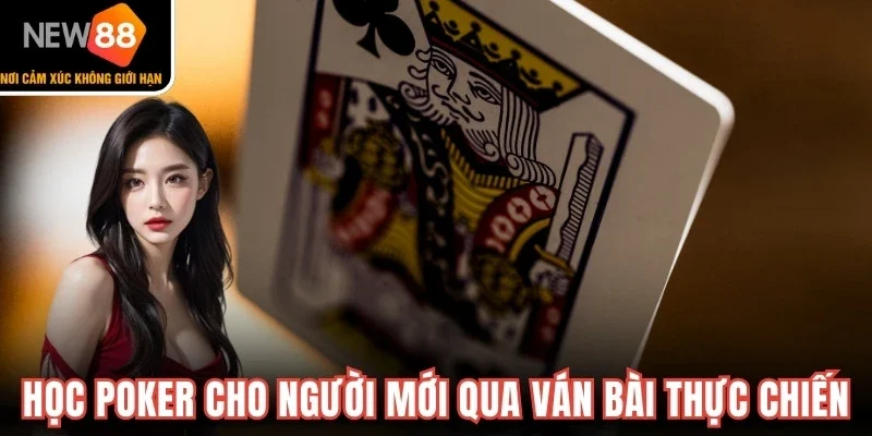 Học Poker cho người mới qua những ván bài thực chiến