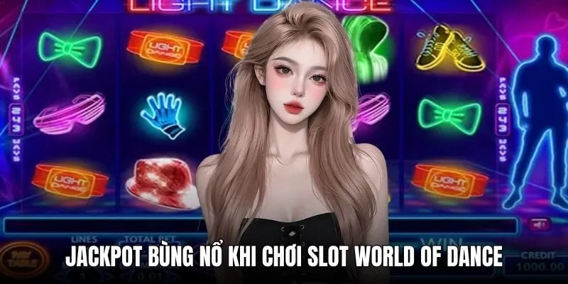 Jackpot bùng nổ khi chơi slot World Of Dance