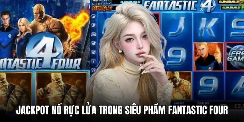 Jackpot nổ rực lửa trong siêu phẩm Fantastic Four