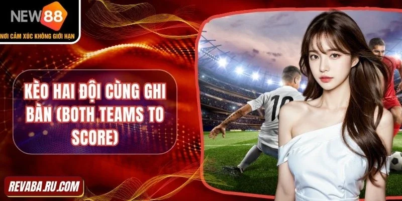 Kèo hai đội cùng ghi bàn (Both Teams to Score)