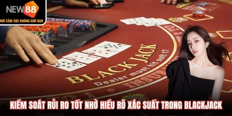 Kiểm soát rủi ro tốt nhờ hiểu rõ xác suất trong Blackjack