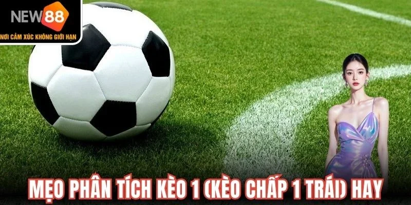 Mẹo phân tích kèo 1 (kèo chấp 1 trái) hay