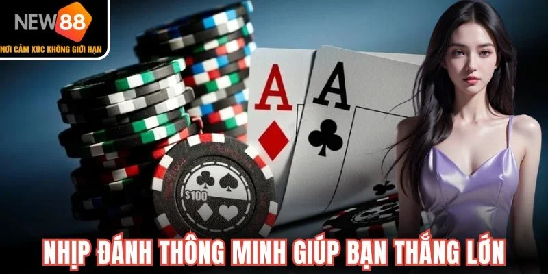 Nhịp đánh thông minh giúp bạn thắng lớn