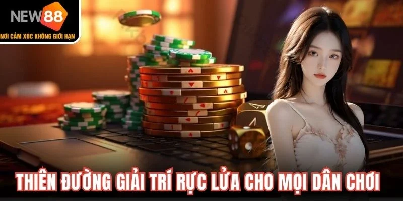 Thiên đường giải trí rực lửa cho mọi dân chơi