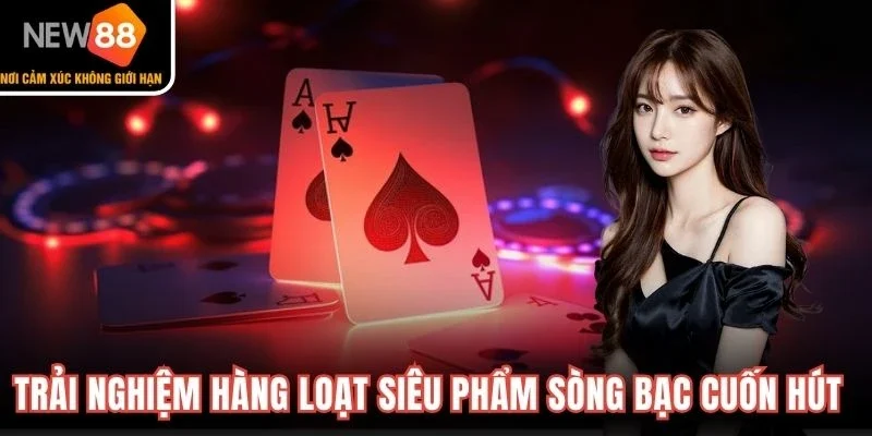 Trải nghiệm hàng loạt siêu phẩm sòng bạc cuốn hút