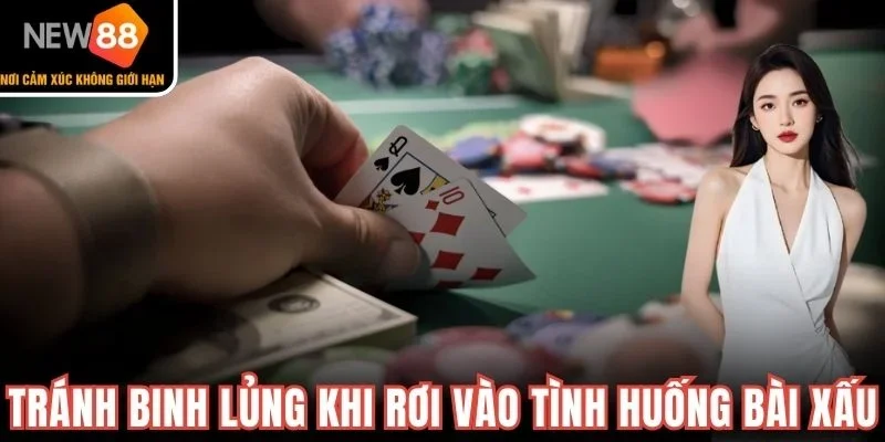 Tránh binh lủng khi rơi vào tình huống bài xấu