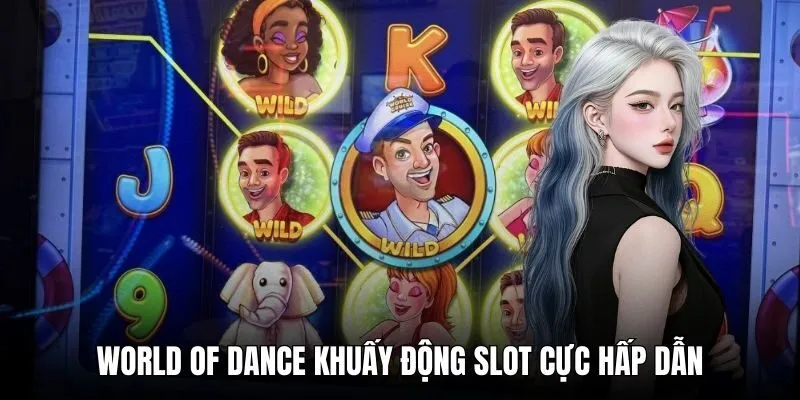World Of Dance khuấy động slot cực hấp dẫn